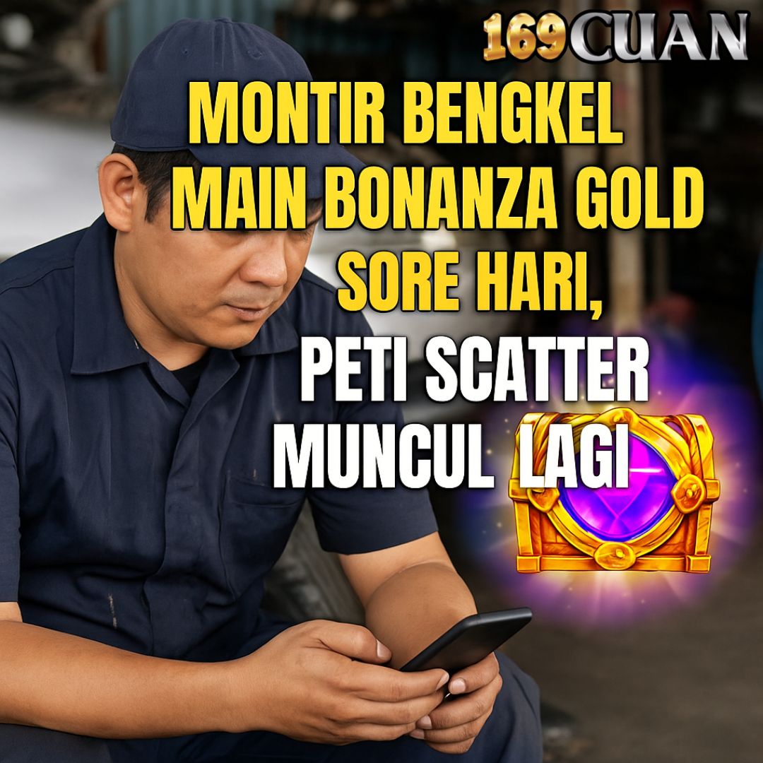 Montir Bengkel Main Bonanza Gold Sore Hari, Peti Scatter Muncul Lagi