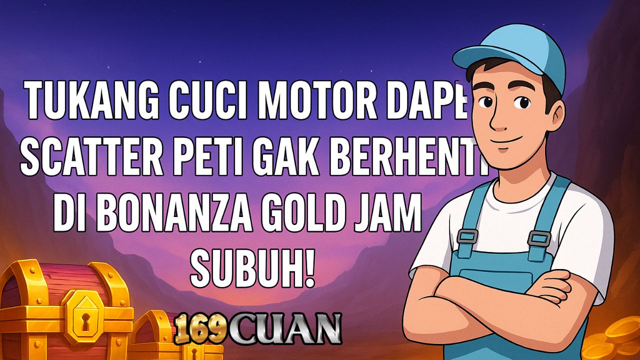 Tukang Cuci Motor Dapet Scatter Peti Gak Berhenti di Bonanza Gold Jam Subuh